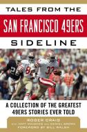 Tales from the San Francisco 49ers Sideline: A Collection of the Greatest 49ers Stories Ever Told di Roger Craig, Matt Maiocco, Daniel Brown edito da SPORTS PUB INC