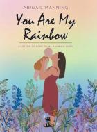 You Are My Rainbow di Abigail Manning edito da Christian Faith Publishing, Inc