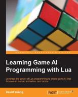 Learning Game AI Programming with Lua di David Young edito da PACKT PUB
