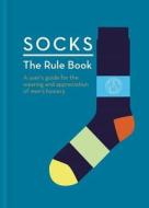Socks: The Rule Book: 10 Essential Rules for the Wearing and Appreciation of Men's Hosiery di Mitchell Beazley edito da OCTOPUS BOOKS USA