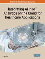 Integrating AI In IoT Analytics On The Cloud For Healthcare Applications edito da IGI Global
