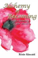 Alchemy of Becoming di Rosie Kincaid edito da New Generation Publishing