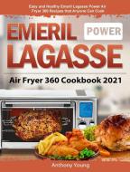 Emeril Lagasse Power Air Fryer 360 Cookbook 2021 di Anthony Young edito da Anthony Young