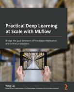 Practical Deep Learning At Scale With MLflow di Yong Liu, Dr. Matei Zaharia edito da Packt Publishing Limited