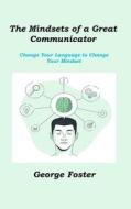 The Mindsets of a Great Communicator di George Foster edito da Robert D Miller