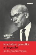 Wladyslaw Gomulka di Anita Prazmowska edito da I.B. Tauris & Co. Ltd.