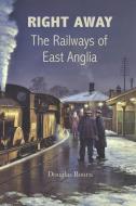 Right Away: The Railways of East Anglia di Douglas Bourn edito da BRIDGE LOGOS PUBL
