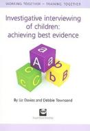 Investigative Interviewing of Children: Achieving Best Evidence: Working Together - Training Together di Liz Davies, Debbie Townsend edito da RUSSELL HOUSE PUB