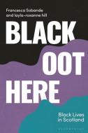 Black Oot Here: Black Lives in Scotland di Francesca Sobande, Layla-Roxanne Hill edito da BLOOMSBURY ACADEMIC