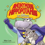 Anonymous Hippopotamus and the Cub Nappers di Max Lee edito da Dr Max Lee