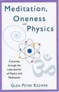 Meditation, Oneness and Physics: A Journey Through the Laboratories of Physics and Meditation di Glen Kezwer edito da BOOKLIGHT INC