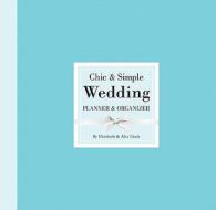 Chic & Simple Wedding Planner & Organizer di Elizabeth Lluch, Alex Lluch edito da W S Pub Group