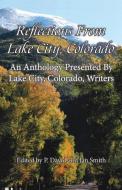 Reflections from Lake City, Colorado: An Anthology Presented by Lake City, Colorado, Writers edito da WESTERN REFLECTIONS INC (CO)
