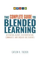 The Complete Guide to Blended Learning: Activating Agency, Differentiation, Community, and Inquiry for Students (Essential Guide to Strategies and Too di Catlin R. Tucker edito da SOLUTION TREE