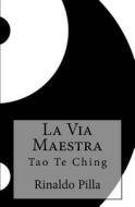 La Via Maestra: Tao Te Ching di Rinaldo Pilla edito da Createspace Independent Publishing Platform