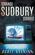 Strange Sudbury Stories di Sean Costello, Mark Leslie, Scott Overton edito da STARK PUB