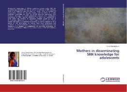 Mothers in disseminating SRH knowledge for adolescents di Irangi Samarakoon edito da LAP Lambert Academic Publishing