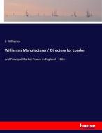 Williams's Manufacturers' Directory for London di J. Williams edito da hansebooks