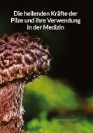 Die heilenden Kräfte der Pilze und ihre Verwendung in der Medizin di Hannah Kuhn edito da Jaltas Books