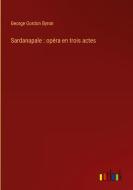 Sardanapale : opéra en trois actes di George Gordon Byron edito da Outlook Verlag