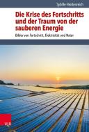 Die Krise des Fortschritts und der Traum von der sauberen Energie di Sybille Heidenreich edito da Vandenhoeck + Ruprecht