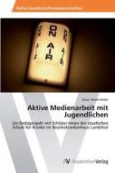 Aktive Medienarbeit mit Jugendlichen di Daria Heidenfelder edito da AV Akademikerverlag