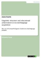 Linguistic structure and educational achievement in second language acquisition di Joana Duarte edito da GRIN Verlag