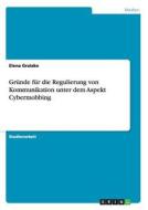 Gründe für die Regulierung von Kommunikation unter dem Aspekt Cybermobbing di Elena Gratzke edito da GRIN Publishing