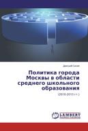 Politika goroda Moskvy v oblasti srednego shkol'nogo obrazovaniya di Dmitrij Silin edito da LAP Lambert Academic Publishing