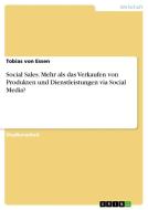 Social Sales. Mehr als das Verkaufen von Produkten und Dienstleistungen via Social Media? di Tobias von Essen edito da GRIN Verlag