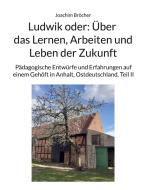 Ludwik oder: Über das Lernen, Arbeiten und Leben der Zukunft di Joachim Bröcher edito da Books on Demand