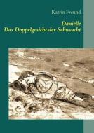Danielle - Das Doppelgesicht Der Sehnsucht di Katrin Freund edito da Books On Demand