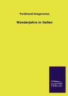 Wanderjahre in Italien di Ferdinand Gregorovius edito da TP Verone Publishing