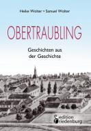 Obertraubling - Geschichten aus der Geschichte di Heike Wolter, Samuel Wolter edito da Edition Riedenburg E.U.