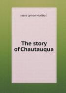 The Story Of Chautauqua di Jesse Lyman Hurlbut edito da Book On Demand Ltd.