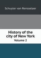 History Of The City Of New York Volume 2 di Schuyler Van Rensselaer edito da Book On Demand Ltd.