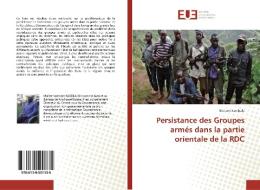 Persistance des Groupes armés dans la partie orientale de la RDC di Nickson Kambale edito da Editions universitaires europeennes EUE