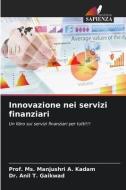 Innovazione nei servizi finanziari di Ms. Manjushri A. Kadam, Anil T. Gaikwad edito da Edizioni Sapienza
