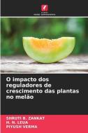 O impacto dos reguladores de crescimento das plantas no melão di Shruti B. Zankat, H. N. Leua, Piyush Verma edito da Edições Nosso Conhecimento