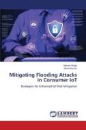 Mitigating Flooding Attacks in Consumer IoT di Manish Singh, Girish Kumar edito da LAP LAMBERT Academic Publishing