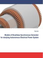 Models of Brushless Synchronous Generator for Studying Autonomous Electrical Power System di Filip Kutt edito da Walter de Gruyter