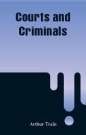 Courts and Criminals di Arthur Train edito da Alpha Editions