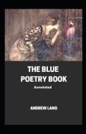 The Blue Poetry Book; Illusatrated di Lang Andrew Lang edito da Independently Published