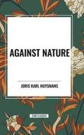 Against Nature di Joris Karl Huysmans edito da Start Publishing Pd LLC