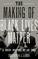 The Making of Black Lives Matter di Christopher J. Lebron edito da OUP USA