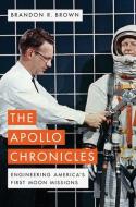 The Apollo Chronicles: Engineering America's First Moon Missions di Brandon R. Brown edito da OXFORD UNIV PR