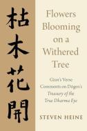 Flowers Blooming on a Withered Tree: Giun's Verse Comments on Dogen's Treasury of the True Dharma Eye di Steven Heine edito da OXFORD UNIV PR