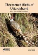 Threatened Birds of Uttarakhand di Asad R. Rahmani, Dhananjai Mohan edito da OXFORD UNIV PR