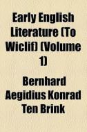Early English Literature (to Wiclif) (volume 1) di Bernhard Aegidius Konrad Ten Brink edito da General Books Llc