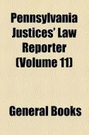 Pennsylvania Justices' Law Reporter (volume 11) di Unknown Author, Books Group edito da General Books Llc
